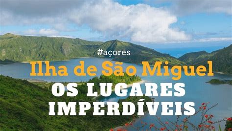 Ilha de São Miguel Lugares a não perder Açores Os Meus Trilhos