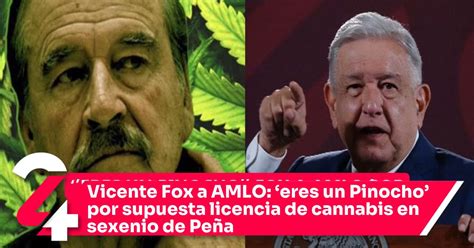 Vicente Fox A Amlo ‘eres Un Pinocho Por Supuesta Licencia De Cannabis En Sexenio De Peña