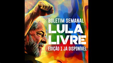 Primeiro Boletim Da Campanha Lula Livre Youtube