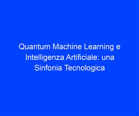 Quantum Machine Learning E Intelligenza Artificiale Una Sinfonia