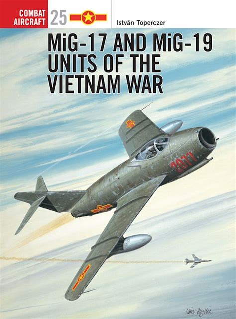 MiG-17 and MiG-19 Units of the Vietnam War: : Combat Aircraft István Toperczer Osprey Publishing