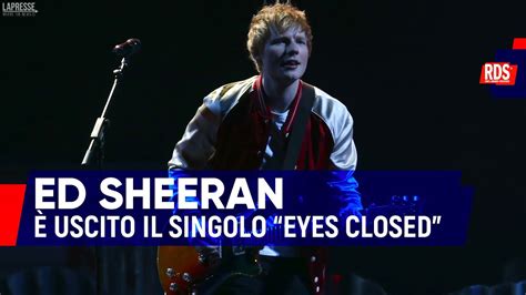 Ed Sheeran Uscito Il Suo Nuovo Singolo Eyes Closed Youtube