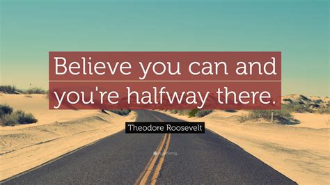 Theodore Roosevelt Quote Believe You Can And Youre Halfway There”