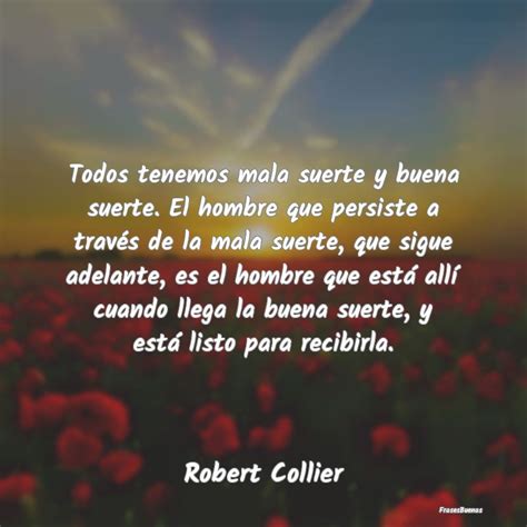 Frases De Robert Collier Todos Tenemos Mala Suerte Y Buena Suerte