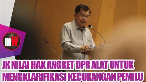 Jusuf Kalla Nilai Hak Angket Dpr Alat Untuk Mengklarifikasi Kecurangan