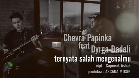 Chevra Papinka Ft Dyrga Dadali Ternyata Salah Mengenalmu YouTube