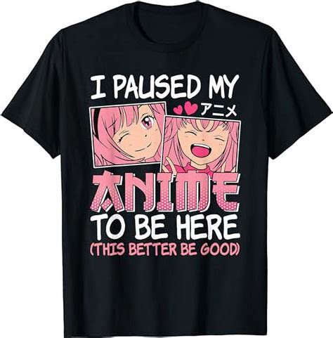 I Paused My Anime To Be Here Otaku Manga Funny Anime Girls T Shirt