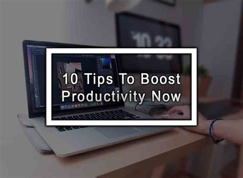 10 Tips To Boost Productivity Now