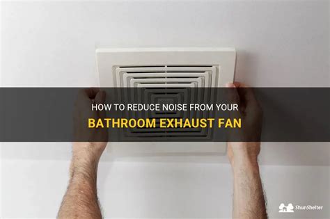 How To Reduce Noise From Your Bathroom Exhaust Fan ShunShelter