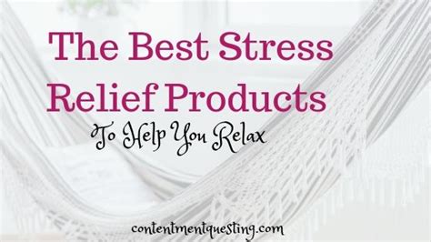 Best Stress Relief Products - Contentment Questing