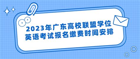 2023年广东高校联盟学位英语考试报名缴费时间安排学位英语 广东自考网