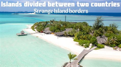 Islands Divided Between Two Or More Countries Strange Island Borders Youtube