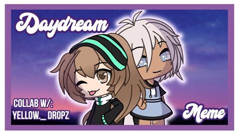 Daydream Meme Gacha Life Collab W Yellow Dropz Youtube