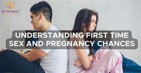 Understanding First Time Sex And Pregnancy Chances MyShishu