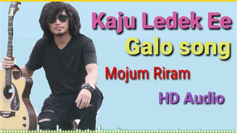 Kaju Ledek Ee Galo Song By Mojum Riram Galo Song Mojum Riram Youtube