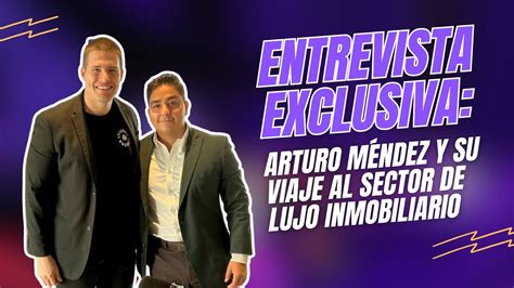 Entrevista Exclusiva Arturo M Ndez Y Su Viaje Al Sector De Lujo