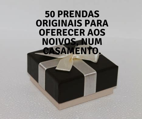 Prendas Originais Para Oferecer Aos Noivos Num Casamento Prendas