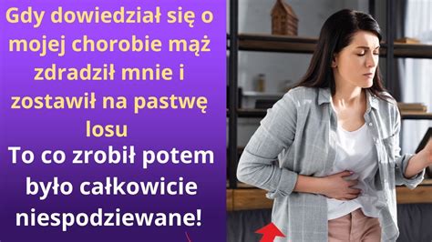 Gdy dowiedział się o mojej chorobie mąż zdradził mnie i zostawił na