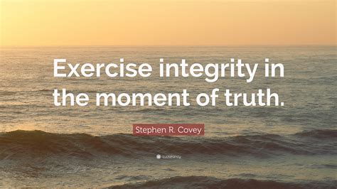 Stephen R Covey Quote Exercise Integrity In The Moment Of Truth