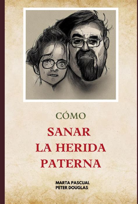 CÓMO SANAR LA HERIDA PATERNA SANAR HERIDAS FAMILIARES Spanish