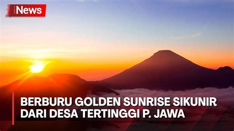 Golden Sunrise Sikunir Menjadi Buruan Utama Wisatawan Di Wonosobo Youtube