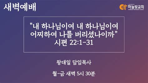 하늘빛교회 새벽기도회ㅣ내 하나님이여 내 하나님이여 어찌하여 나를 버리셨나이까시편 221 31 왕대일 담임목사ㅣ 2023