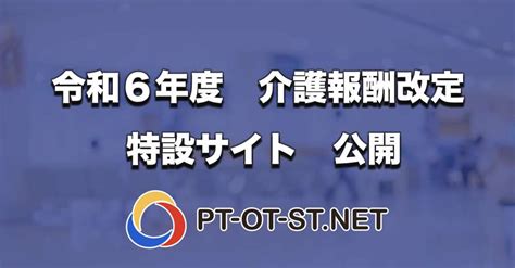 【公開】令和6年度介護報酬改定 特設サイト｜pt Ot Stnet