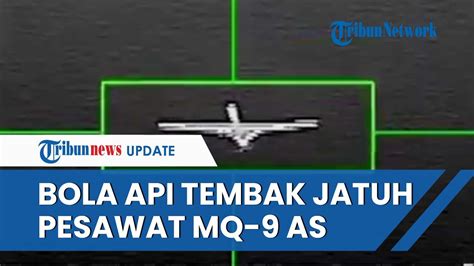 Pesawat MQ 9 Amerika Ditembak Jatuh Rudal Yaman Bola Api Terbang