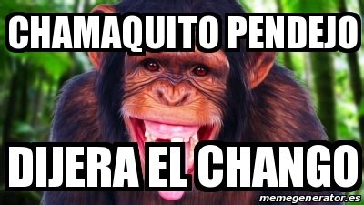 Meme Personalizado CHAMAQUITO PENDEJO DIJERA EL CHANGO 29241065