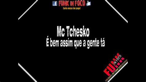 Mc Tchesko Bem Assim Que A Gente T Funk In Foco Youtube