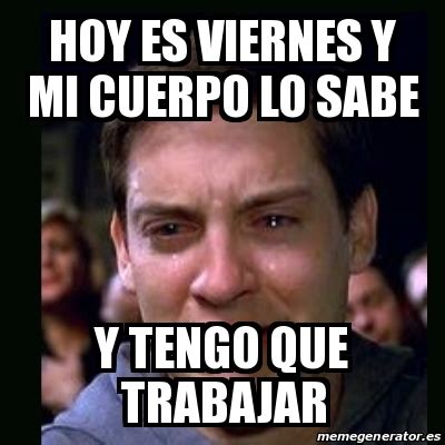 Meme Crying Peter Parker Hoy Es Viernes Y Mi Cuerpo Lo Sabe Y Tengo