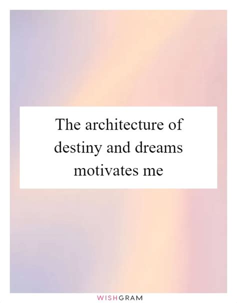 The Architecture Of Destiny And Dreams Motivates Me Messages Wishes