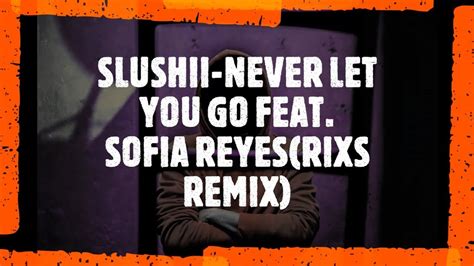 Slushii Never Let You Go Rixs Remix Feat Sofia Reyes Youtube