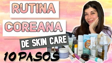 RUTINA COREANA de SKIN CARE 10 PASOS Cómo es YouTube