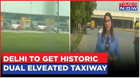 Delhi Airport To Get India S First Dual Elevated Taxiway Know All