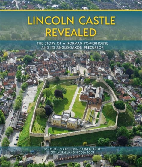 Lincoln Castle Revealed: The Story of a Norman Powerhouse and its Anglo ...