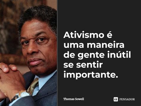 Ativismo é uma maneira de gente Thomas Sowell Pensador