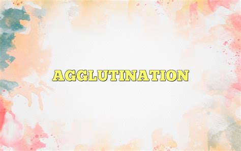 AGGLUTINATION - Most Frequently Asked Questions