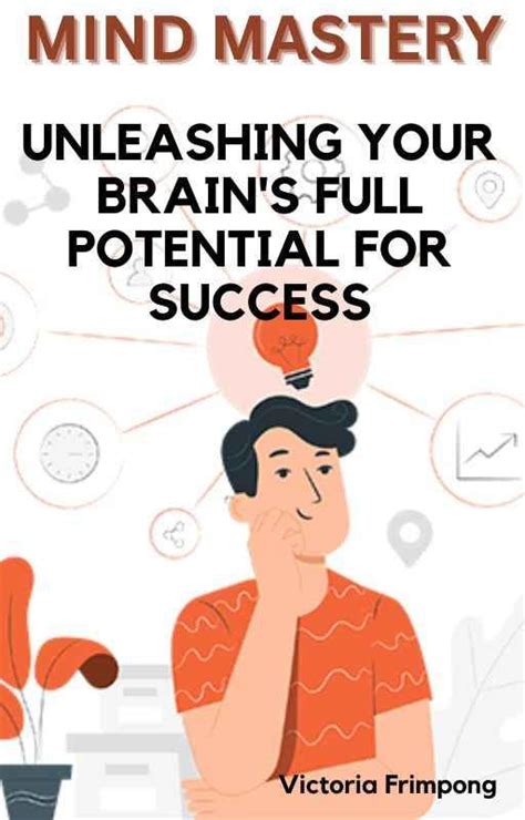 Mind Mastery Unleashing Your Brains Full Potential For Success By