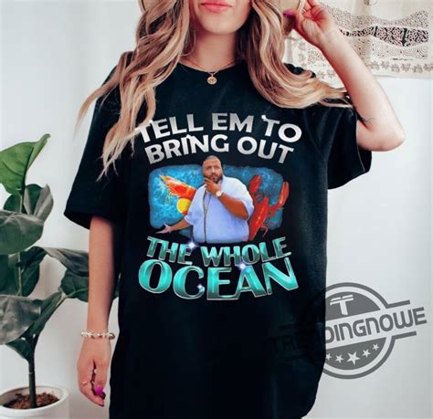 Dj Khaled Shirt Tell Em To Bring Out The Whole Ocean Dj Khaled Shirt