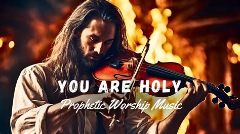 You Are Holy Prophetic Violin Worship Instrumental Meditation Music