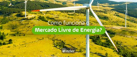 Como Funciona O Mercado Livre De Energia