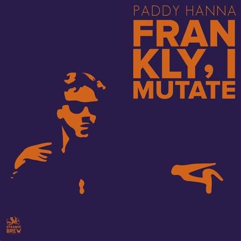 Paddy Hanna Frankly I Mutate Lyrics And Tracklist Genius