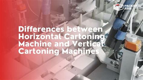 Differences Between Horizontal Cartoning Machine And Vertical Cartoning