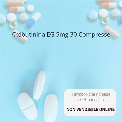 oxibutinina  mg  compresse farmaco  ricetta tuttofarma