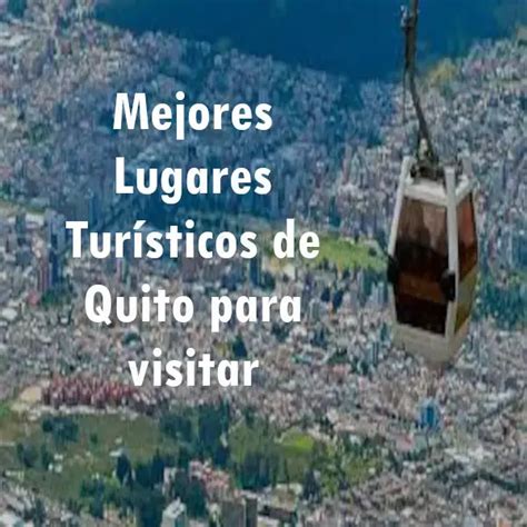 Mejores Lugares Tur Sticos De Quito Para Visitar Elyex