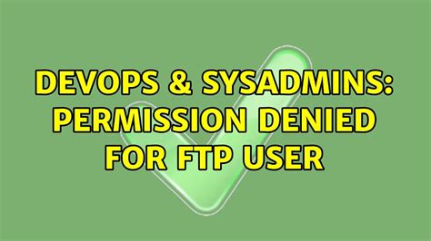 DevOps SysAdmins Permission Denied For FTP User 4 Solutions