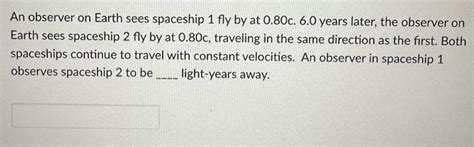 Solved An observer on Earth sees spaceship 1fly by at 0.80c. | Chegg.com 
