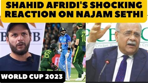 Shahid Afridi S Shocking Reaction On Najam Sethi Pcb World Cup 2023