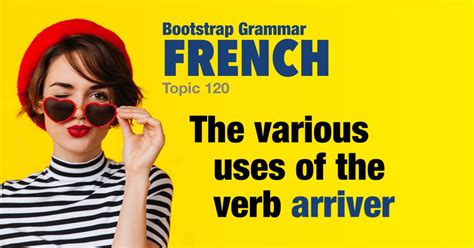 Bootstrap French Grammar - The various uses of the verb arriver